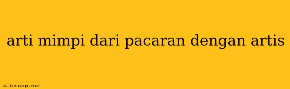 Arti Mimpi Dari Pacaran Dengan Artis