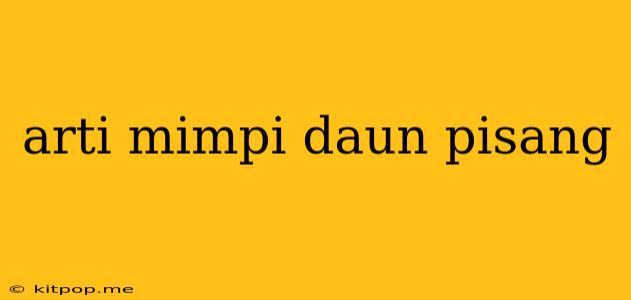 Arti Mimpi Daun Pisang