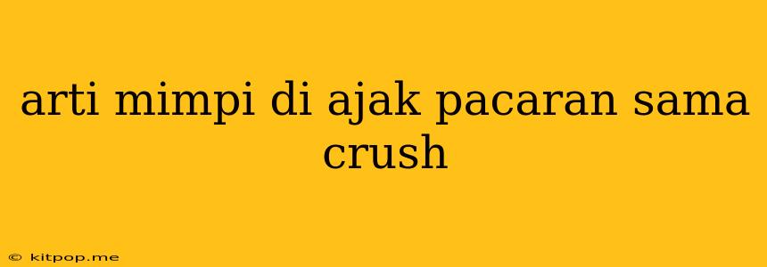 Arti Mimpi Di Ajak Pacaran Sama Crush