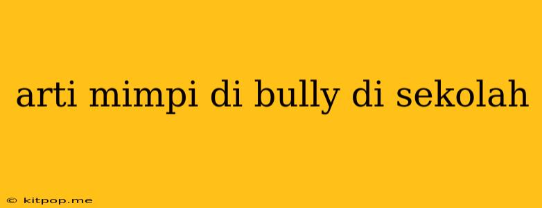 Arti Mimpi Di Bully Di Sekolah