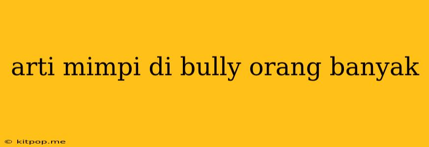 Arti Mimpi Di Bully Orang Banyak