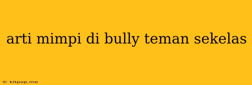 Arti Mimpi Di Bully Teman Sekelas