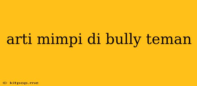 Arti Mimpi Di Bully Teman