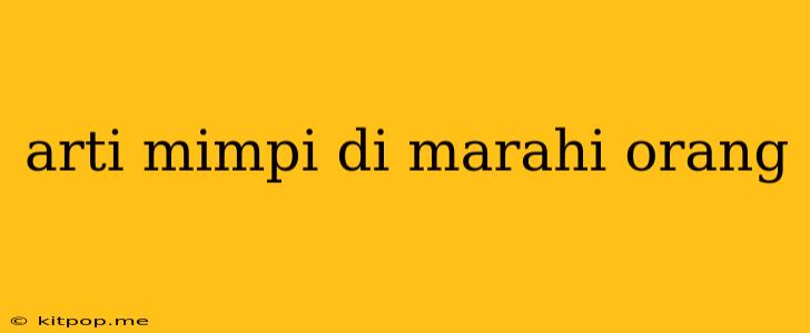 Arti Mimpi Di Marahi Orang