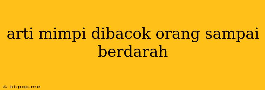 Arti Mimpi Dibacok Orang Sampai Berdarah