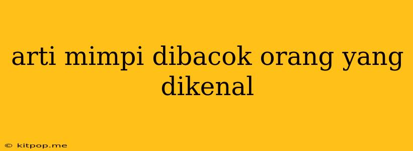 Arti Mimpi Dibacok Orang Yang Dikenal