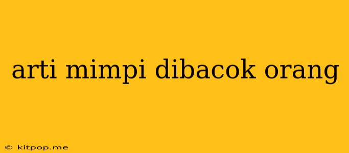 Arti Mimpi Dibacok Orang