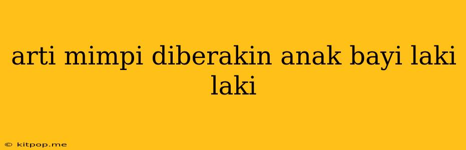 Arti Mimpi Diberakin Anak Bayi Laki Laki