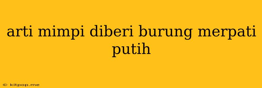 Arti Mimpi Diberi Burung Merpati Putih