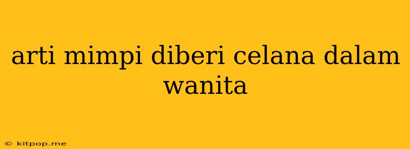 Arti Mimpi Diberi Celana Dalam Wanita