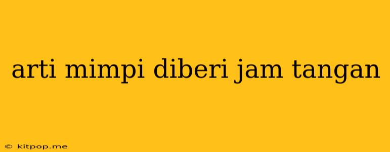 Arti Mimpi Diberi Jam Tangan