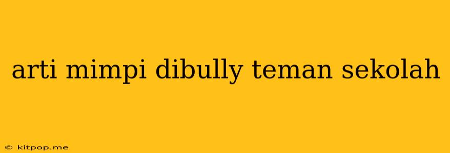 Arti Mimpi Dibully Teman Sekolah