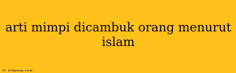 Arti Mimpi Dicambuk Orang Menurut Islam