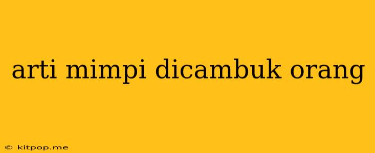 Arti Mimpi Dicambuk Orang