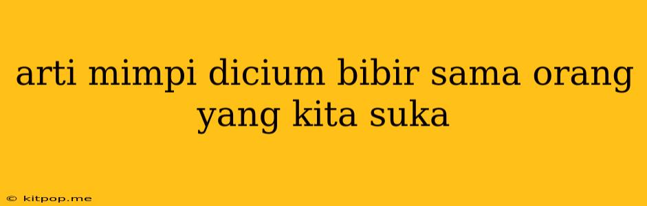 Arti Mimpi Dicium Bibir Sama Orang Yang Kita Suka