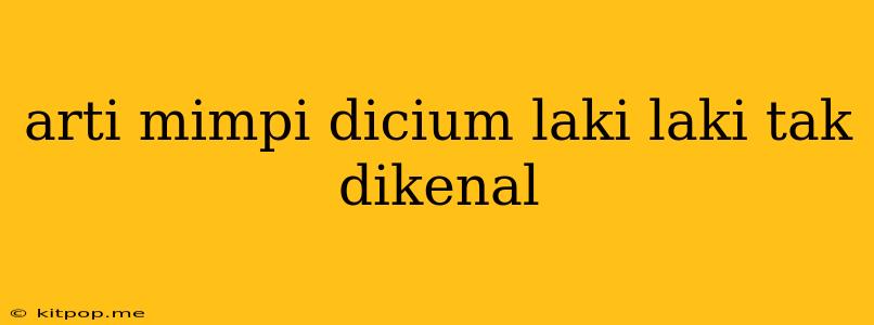 Arti Mimpi Dicium Laki Laki Tak Dikenal