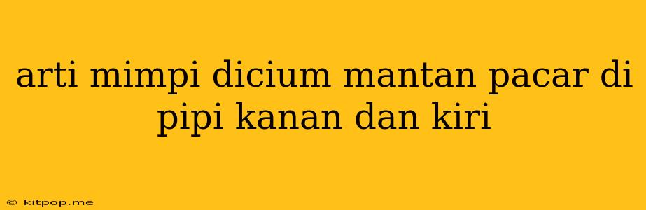 Arti Mimpi Dicium Mantan Pacar Di Pipi Kanan Dan Kiri