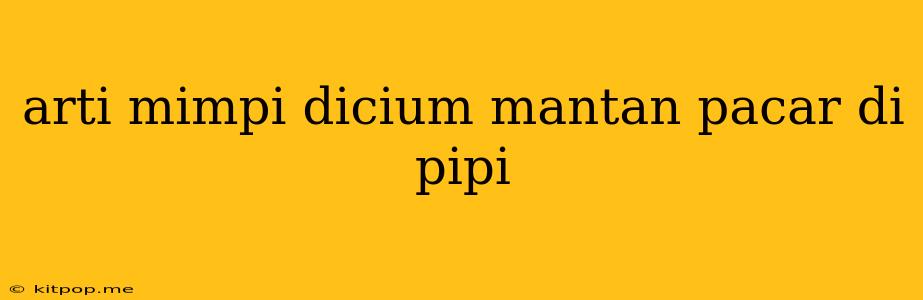 Arti Mimpi Dicium Mantan Pacar Di Pipi