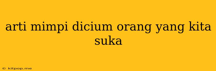 Arti Mimpi Dicium Orang Yang Kita Suka