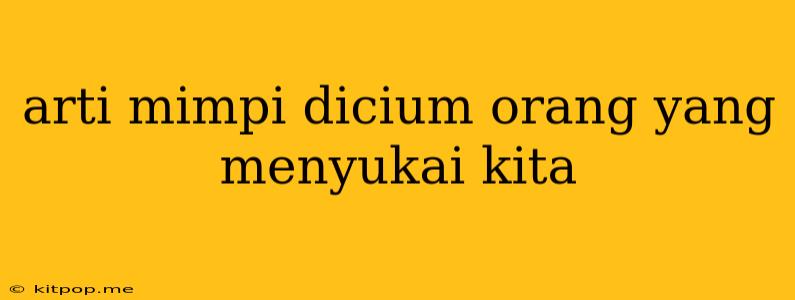 Arti Mimpi Dicium Orang Yang Menyukai Kita