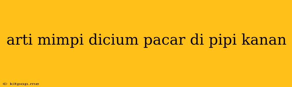 Arti Mimpi Dicium Pacar Di Pipi Kanan