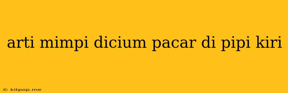 Arti Mimpi Dicium Pacar Di Pipi Kiri