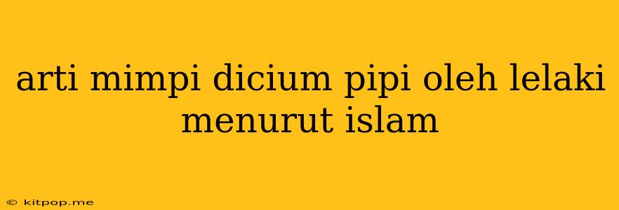 Arti Mimpi Dicium Pipi Oleh Lelaki Menurut Islam