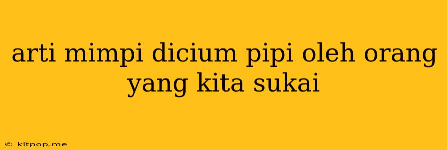 Arti Mimpi Dicium Pipi Oleh Orang Yang Kita Sukai