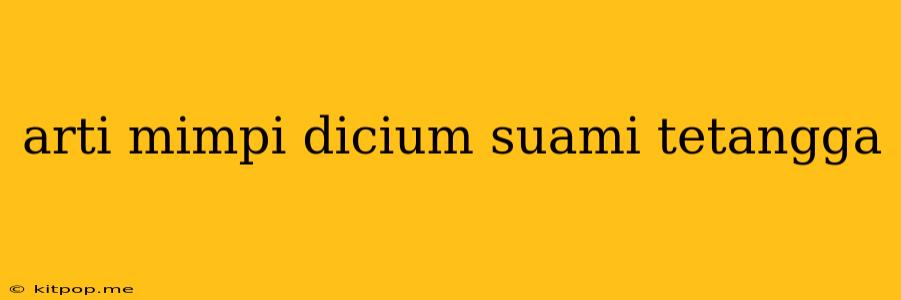 Arti Mimpi Dicium Suami Tetangga