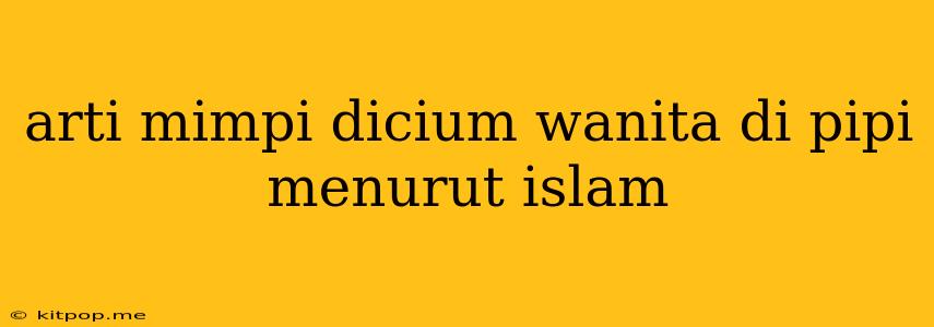 Arti Mimpi Dicium Wanita Di Pipi Menurut Islam