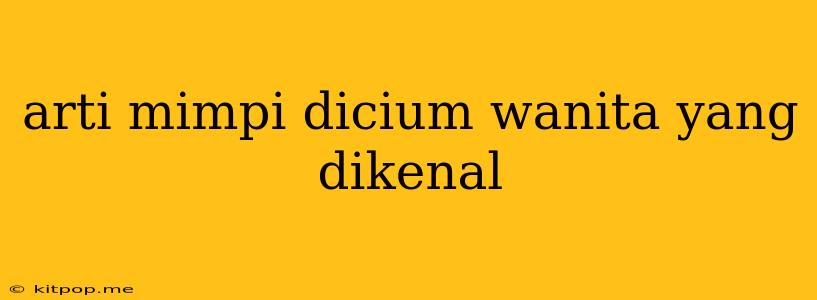 Arti Mimpi Dicium Wanita Yang Dikenal