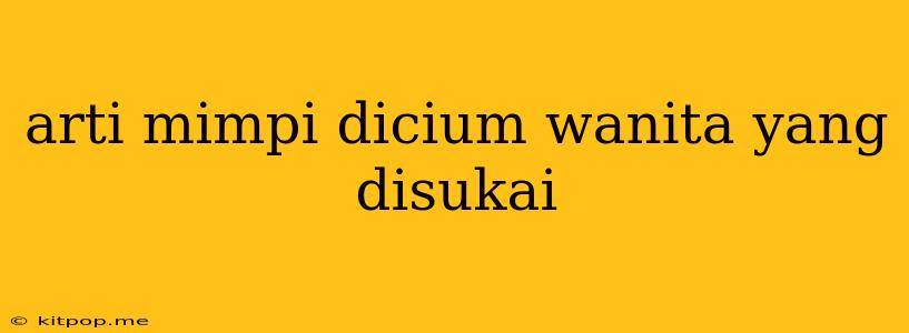 Arti Mimpi Dicium Wanita Yang Disukai