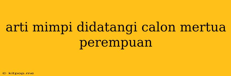 Arti Mimpi Didatangi Calon Mertua Perempuan