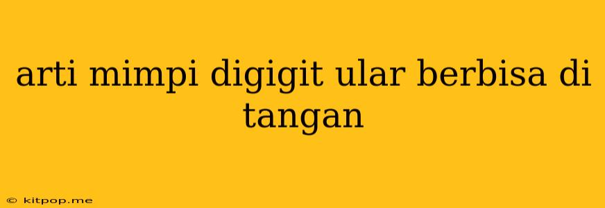 Arti Mimpi Digigit Ular Berbisa Di Tangan