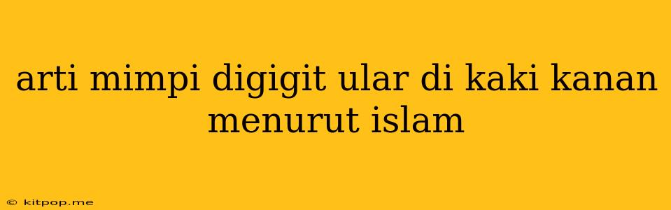 Arti Mimpi Digigit Ular Di Kaki Kanan Menurut Islam