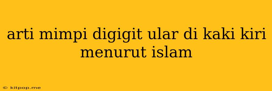 Arti Mimpi Digigit Ular Di Kaki Kiri Menurut Islam