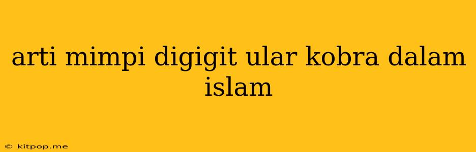 Arti Mimpi Digigit Ular Kobra Dalam Islam