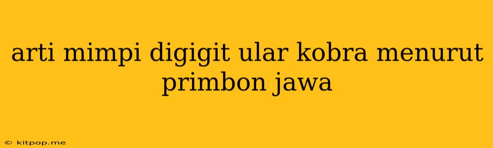 Arti Mimpi Digigit Ular Kobra Menurut Primbon Jawa