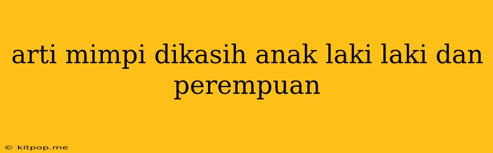 Arti Mimpi Dikasih Anak Laki Laki Dan Perempuan