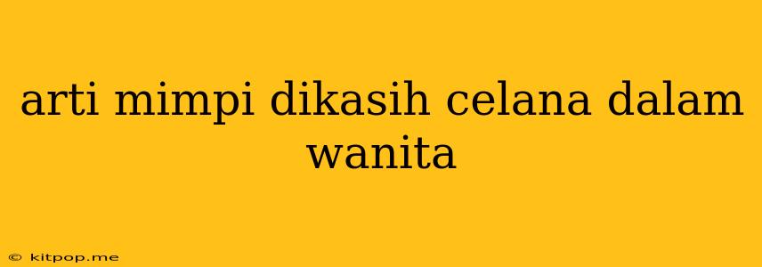 Arti Mimpi Dikasih Celana Dalam Wanita