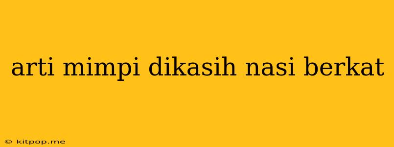 Arti Mimpi Dikasih Nasi Berkat