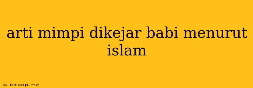 Arti Mimpi Dikejar Babi Menurut Islam