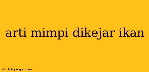 Arti Mimpi Dikejar Ikan