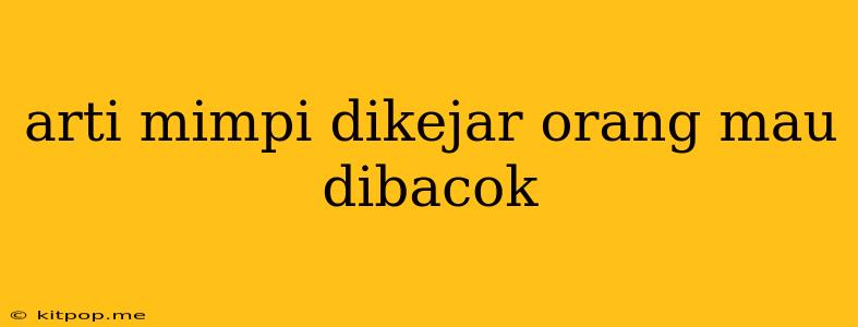 Arti Mimpi Dikejar Orang Mau Dibacok