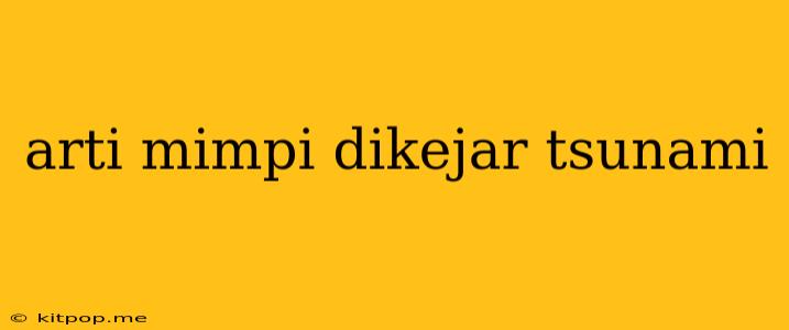 Arti Mimpi Dikejar Tsunami