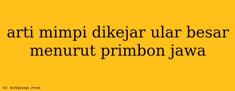 Arti Mimpi Dikejar Ular Besar Menurut Primbon Jawa