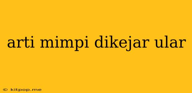 Arti Mimpi Dikejar Ular