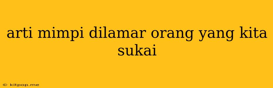 Arti Mimpi Dilamar Orang Yang Kita Sukai