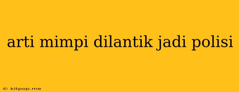 Arti Mimpi Dilantik Jadi Polisi