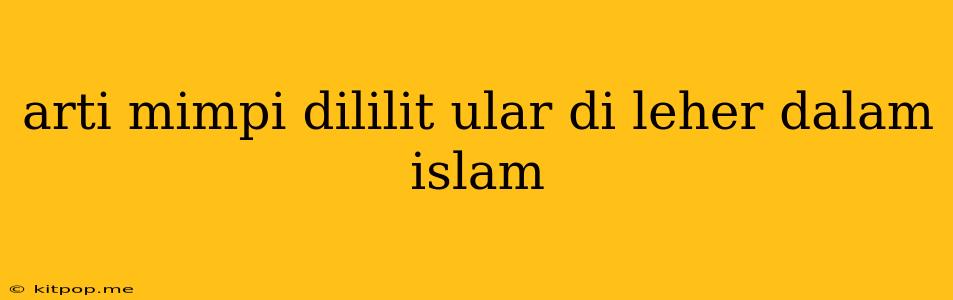 Arti Mimpi Dililit Ular Di Leher Dalam Islam